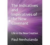 The Indicatives and Imperatives of the New Covenant: Life in the New Creation