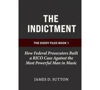 The Indictment: How Federal Prosecutors Built a RICO Case Against the Most Powerful Man in Music (The Diddy Files)