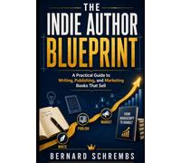 The Indie Author Blueprint: A Practical Guide to Writing, Publishing, and Marketing Books That Sell