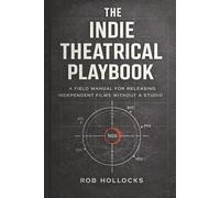 The Indie Theatrical Playbook: A field manual for releasing independent films without a studio (The Indie Film Playbook Series)