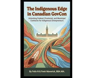 The Indigenous Edge in Canadian GovCon: Unlocking Federal, Provincial, and Municipal Contracts for Indigenous Entrepreneurs