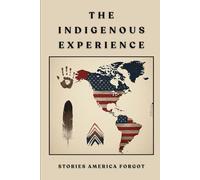 The Indigenous Experience: Stories America Forgot (Native American History Collection)
