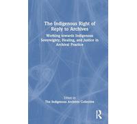 The Indigenous Right of Reply to Archives: Working towards Indigenous Sovereignty, Healing, and Justice in Archival Practice