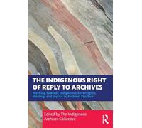 The Indigenous Right of Reply to Archives: Working towards Indigenous Sovereignty, Healing, and Justice in Archival Practice