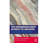 The Indigenous Right of Reply to Archives: Working towards Indigenous Sovereignty, Healing, and Justice in Archival Practice
