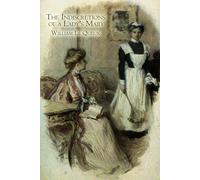 The indiscretions of a lady's maid: Being some strange stories related by Mademoiselle Mariette Le Bas, femme-de-chambre - Classic Edwardian Mystery & Scandal Tales