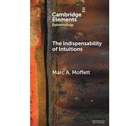 The Indispensability of Intuitions (Elements in Epistemology)