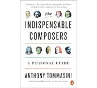 The Indispensable Composers: A Personal Guide