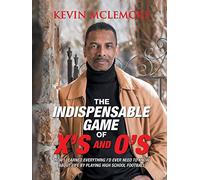 The Indispensable Game of X's and O's: How I Learned Everything I'd Ever Need to Know About Life by Playing High School Football