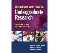 The Indispensable Guide to Undergraduate Research: Success in and Beyond College
