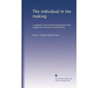 The individual in the making: a subjective view of child development with suggestions for parents and teachers