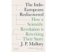 The Indo-Europeans Rediscovered: How a Scientific Revolution is Rewriting their Story