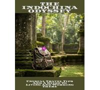 The Indochina Odyssey: Unusual Travel Tips And A Guide To Living And Working There