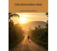 The Indochina War: A Journey Through Vietnam