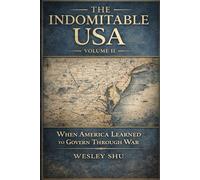 The Indomitable USA Volume 2: When America Learned to Govern Through War