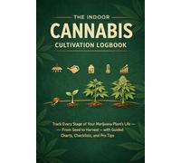 The Indoor Canna ultivation Logbook: Track Every Stage of Your Marijuana Plant's Life - From Seed to Harvest - with Guided Charts, Checklists, and Pro Tips