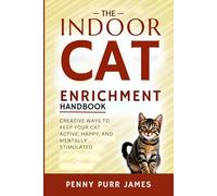 The Indoor Cat Enrichment Handbook: Creative Ways To Keep Your Cat Active, Happy, And Mentally Stimulated (Multi-Cat & Household Management)