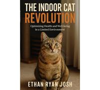 The Indoor Cat Revolution: Optimizing Health and Well-being in a Limited Environment (THE ESSENTIAL ANIMAL KEEPER SERIES)
