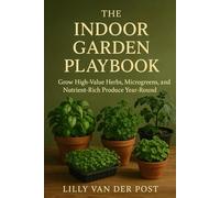 The Indoor Garden Playbook. Grow High-Value Herbs, Microgreens, and Nutrient-Rich Produce Year-Round