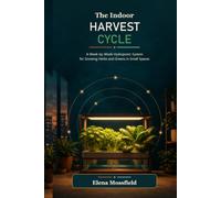The Indoor Harvest Cycle: A W y-Week Hydroponic System for Growing Herbs and Greens in Small Spaces (The Apartment Harvest Series)