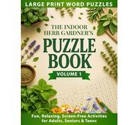 The Indoor Herb Gardener's Word Puzzle Book: 89 Large Print Word Searches, Crosswords, Trivia & Brain Teasers for Plant Lovers and Gardeners - Fun, Relaxing, Screen-Free Activities for Adults