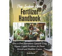 The Indoor Plant Fertilizer Handbook: How to Feed Houseplants Correctly Using Organic Liquid Fertilizers for Faster Growth and Healthier Leaves