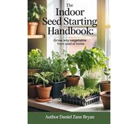 The Indoor Seed Starting Handbook: Grow any vegetable from seed at home (Indoor Growing Series)
