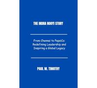 The Indra Nooyi Story: From Chennai to PepsiCo: Redefining Leadership and Inspiring a Global Legacy