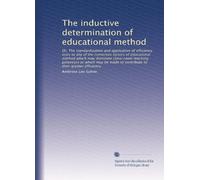 The inductive determination of educational method: Or, The standardization and application of efficiency tests to any of the numerous factors of ... to contribute to their greater efficiency.