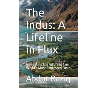 The Indus: A Lifeline in Flux: Navigating the Future of the World’s Most Contested Basin