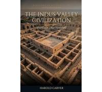The Indus Valley Civilization: The Cities That Vanished