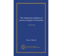 The industrial condition of women and girls in Honolulu: a social study