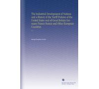 The Industrial Development of Nations and a History of the Tariff Policies of the United States and of Great Britain Germany France Russia and Other European Countries: V.2