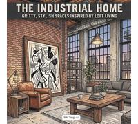 The Industrial Home Gritty, Stylish Spaces Inspired by Loft Living Featuring Exposed Brick, Urban Interiors, Modern Loft Style, and Relaxing ... Design (Interior Styles Coloring Collection)