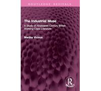 The Industrial Muse: A Study of Nineteenth Century British Working-Class Literature (Routledge Revivals)