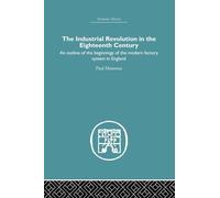 The Industrial Revolution in the Eighteenth Century: An outline of the beginnings of the modern factory system in England (Economic History)