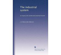 The industrial system: an inquiry into earned and unearned income