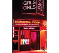 The Industrial Vagina: The Political Economy of the Global Sex Trade (RIPE Series in Global Political Economy)