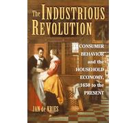 The Industrious Revolution: Consumer Behavior and the Household Economy, 1650 to the Present