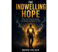 The Indwelling Hope: Why the Church Forgot the Power of "Christ in You" and How to Get It Back (THE ANCHOR SERIES)