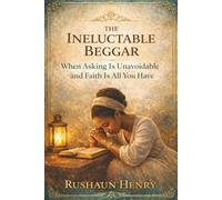The Ineluctable Beggar (Revised Edition): When Asking Is Unavoidable and Faith Is All You Have