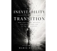 The Inevitability of Transition: How God Forms, Reveals, and Transforms You in the In-Between