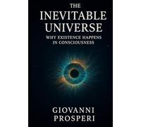 The Inevitable Universe: Why Existence Happens in Consciousness