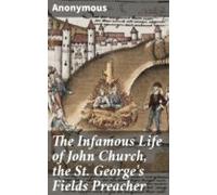 The Infamous Life Of John Church The St. Georges Fields Preacher (eboo