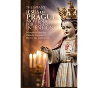 The Infant Jesus of Prague Novena for Urgent Intentions: Miraculous Nine Day Catholic Devotion for Financial Distress and Family Needs