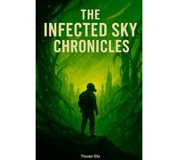 The Infected Sky Chronicles: A Sci-Fi Thriller of Survival and Toxic Skies (The Infected Sky Saga)