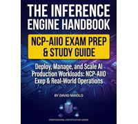 The Inference Engine Handbook: Deploy, Manage, and Scale AI Production Workloads: NCP-AIIO Exam Prep & Real-World Operations