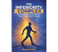 The Inferiority Complex: Breaking Free from the Lie That You Are Not Enough