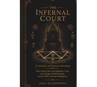 The Infernal Court: A Grimoire of Demonic Evocation: Rites of the Goetic and Qliphothic Court, the Triangle of Manifestation, and the Wider Infernal Intelligences