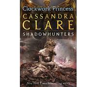 The Infernal Devices 3: Clockwork Princess: Cassandra Clare